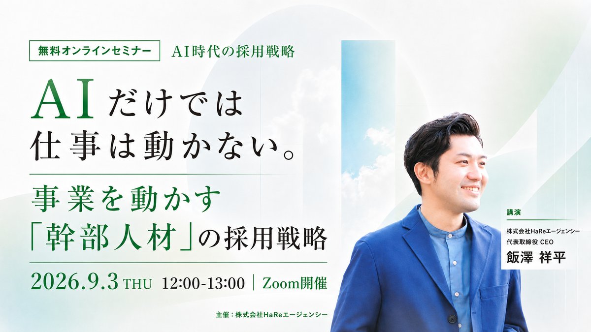 AIだけでは仕事は動かない。事業を動かす「幹部人材」の採用戦略｜2026年9月3日(木)12:00-13:00 Zoom開催｜登壇:株式会社HaReエージェンシー 代表取締役CEO 飯澤祥平
